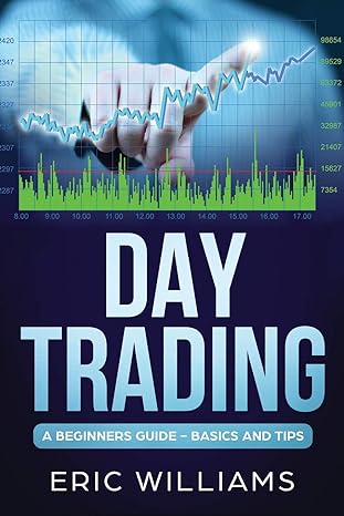 day trading a beginners guide basics and tips 1st edition mr eric williams 1099863023, 978-1099863028
