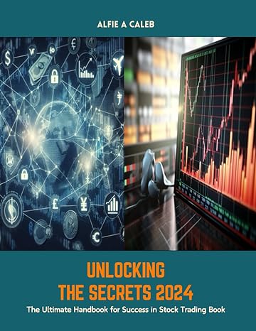 unlocking the secrets 2024 the ultimate handbook for success in stock trading book 1st edition alfie a caleb