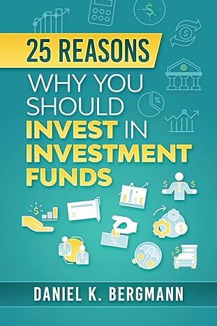 25 reasons why you should invest in investment funds 1st edition daniel k bergmann b085rthz8r, 979-8606643479