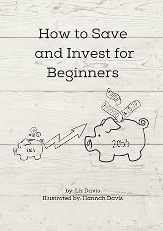 How To Save And Invest For Beginners A How To Guide Explaining The Basics Of Saving And Investing A Beginner Personal Finance Guide Toward Retirement And Financial Freedom For All Ages
