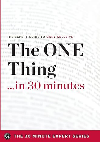 the one thing in 30 minutes the expert guide to gary keller and jay papasans critically acclaimed book 1st