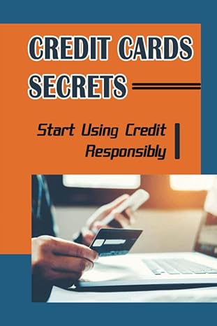 credit cards secrets start using credit responsibly 1st edition garnet ruppel b09yqjg2sb, 979-8811170890