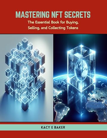 mastering nft secrets the essential book for buying selling and collecting tokens 1st edition kacy e baker