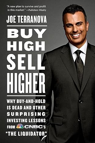 Buy High Sell Higher Why Buy And Hold Is Dead And Other Investing Lessons From Cnbcs The Liquidator