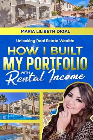 unlocking real estate wealth how i built my portfolio with rental income 1st edition maria lilibeth digal