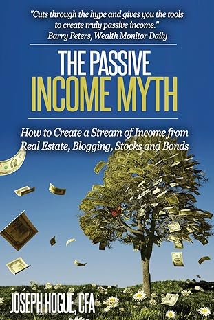 the passive income myth how to create a stream of income from real estate blogging stocks and bonds 1st