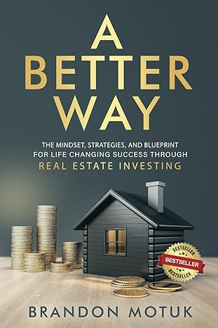 a better way the mindset strategies and blueprint for life changing success through real estate investing 1st