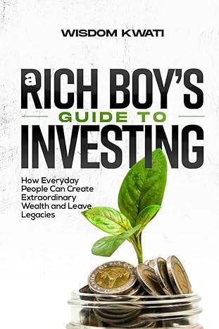 a rich boys guide to investing how everyday people can achieve extraordinary wealth and leave legacies 1st