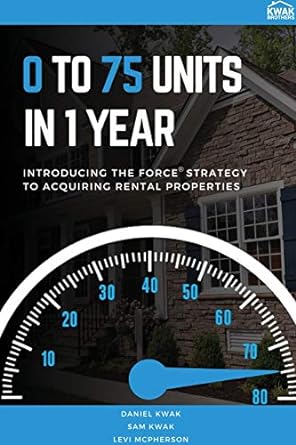 0 to 75 units in just 1 year introducing the force strategy to acquiring rental properties 1st edition daniel