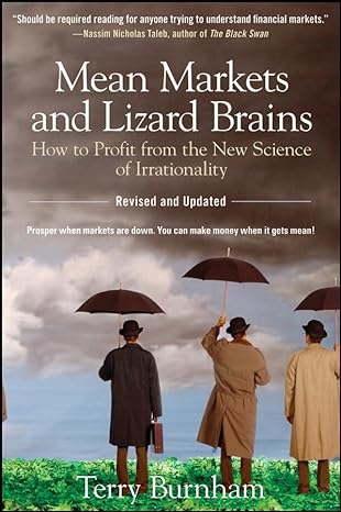 mean markets and lizard brains how to profit from the new science of irrationality 1st edition terry burnham