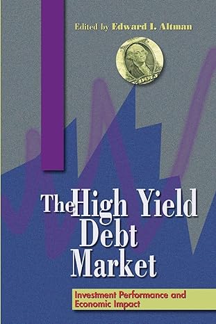 the high yield debt market investment performance and economic impact 1st edition edward i altman 1893122018,
