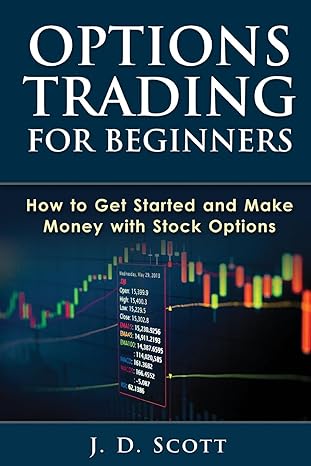 options trading for beginners how to get started and make money with stock options 1st edition j d scott