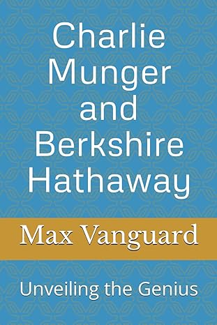 charlie munger and berkshire hathaway unveiling the genius 1st edition max vanguard b0cpcg7t3n, 979-8870414751