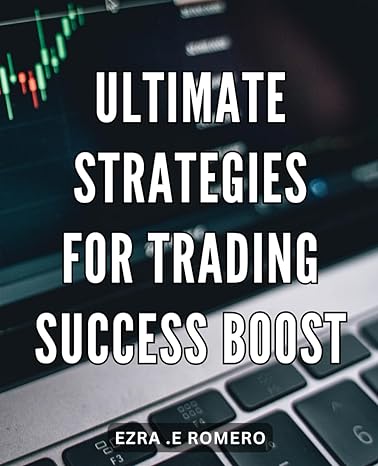 ultimate strategies for trading success boost unlocking the proven techniques to maximize trading profits and