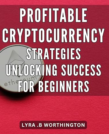 profitable cryptocurrency strategies unlocking success for beginners cryptocurrency mastery made simple