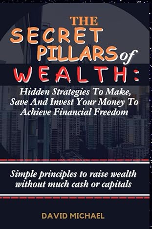 the secret pillars of wealth hidden strategies to make save and invest your money to achieve financial