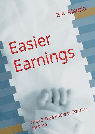 easier earnings only 3 true paths to passive income 1st edition b a madrid b0cpjxtb5x, 979-8870770710