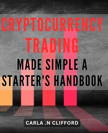 cryptocurrency trading made simple a starters handbook the ultimate guide to learning cryptocurrency trading