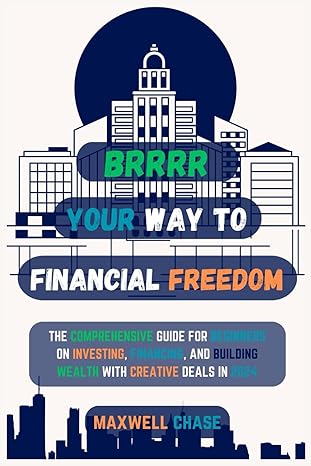 brrrr your way to financial freedom the comprehensive guide for beginners on investing financing and building