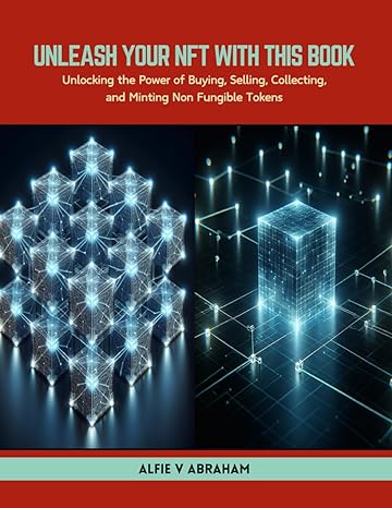 Unleash Your Nft With This Book Unlocking The Power Of Buying Selling Collecting And Minting Non Fungible Tokens