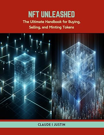 nft unleashed the ultimate handbook for buying selling and minting tokens 1st edition claude i justin