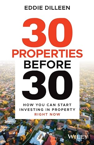 30 properties before 30 how you can start investing in property right now 1st edition eddie dilleen