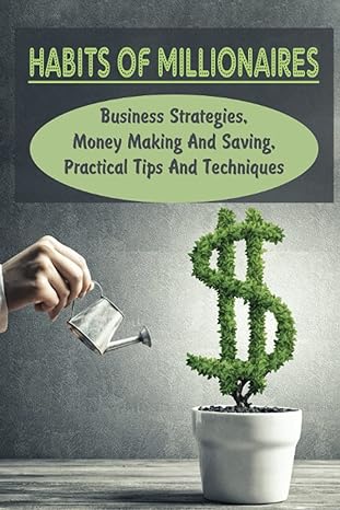 habits of millionaires business strategies money making and saving practical tips and techniques developing a
