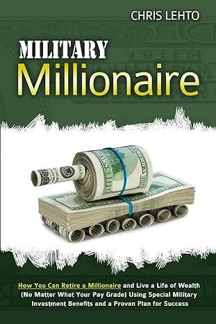 military millionaire how you can retire a millionaire and live a life of wealth using special military