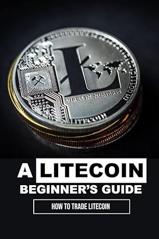 litecoin trading tips for getting started with investing in litecoins trading in litecoins 1st edition quincy