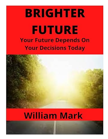 brighter future your future depends on your decisions today 1st edition william mark b09xzgttsw,