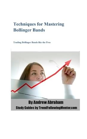 techniques for mastering bollinger bands trading bollinger bands like the pros 1st edition andrew abraham