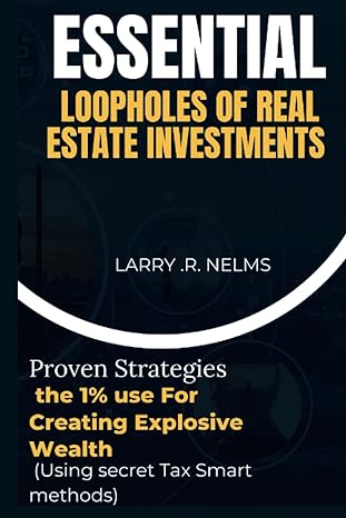 essential loopholes of real estate investments proven strategies the 1 use for creating explosive wealth 1st