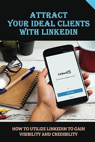 attract your ideal clients with linkedin how to utilize linkedin to gain visibility and credibility build a