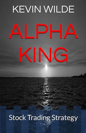 alpha king stock trading strategy 1st edition kevin wilde b0bvd2m5qx, 979-8375309200
