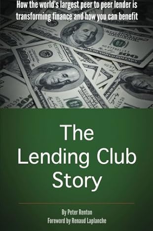 the lending club story how the worlds largest peer to peer lender is transforming finance and how you can