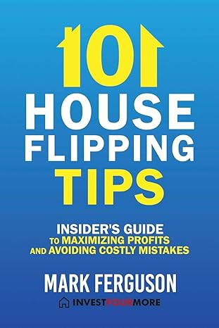 101 house flipping tips insiders guide to maximizing profits and avoiding costly mistakes 1st edition mark