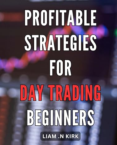 Profitable Strategies For Day Trading Beginners Maximize Your Day Trading Profits With Proven Strategies And Expert Tips