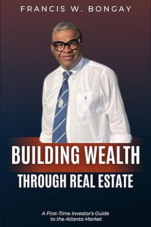 building wealth through real estate a first time investors guide to the atlanta market 1st edition francis w