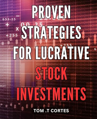 Proven Strategies For Lucrative Stock Investments Unlock The Secrets To Wealth Foolproof Tactics For Maximizing Returns In The Stock Market