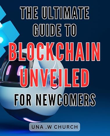 the ultimate guide to blockchain unveiled for newcomers unlock the secrets of blockchain technology a