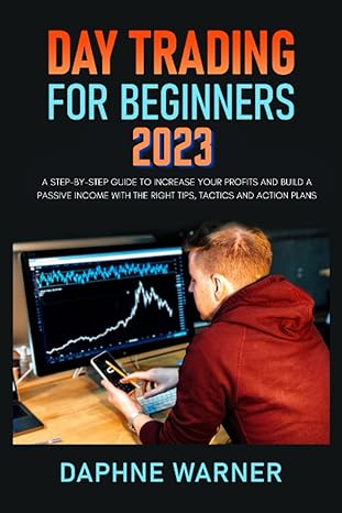 day trading for beginners 2023 a step by step guide to increase your profits and build a passive income with