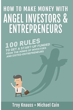 how to make money with angel investors 100 rules to get a start up funded from the minds of investors and