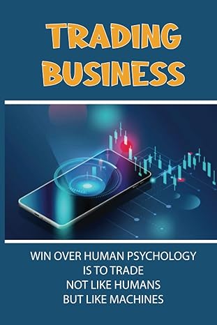 trading business win over human psychology is to trade not like humans but like machines 1st edition jose rog