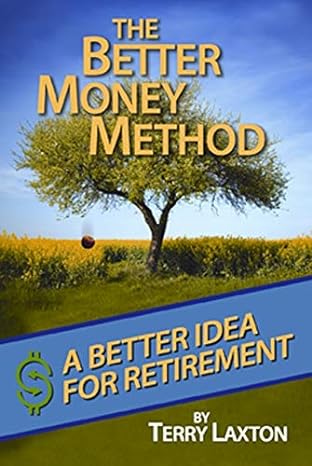 the better money method a better idea for retirement 1st edition terry laxton 0692011021, 978-0692011027