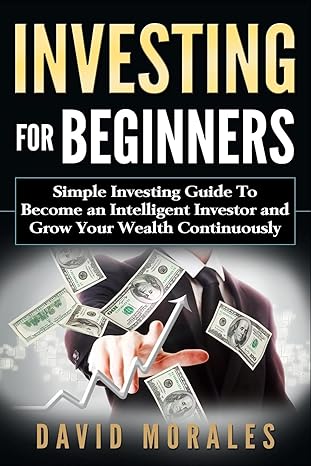 Investing For Beginners Simple Investing Guide To Become An Intelligent Investor And Grow Your Wealth Continuously