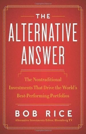 the alternative answer how savvy investors generate superior returns by rice bob 43513th edition aa b00cf68gyo