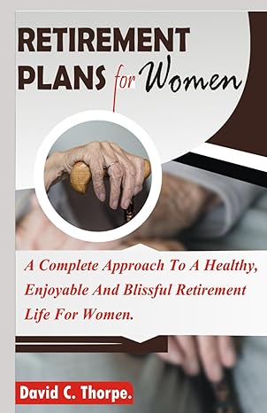 retirement plans for women a complete approach to a healthy enjoyable and blissful retirement life for women