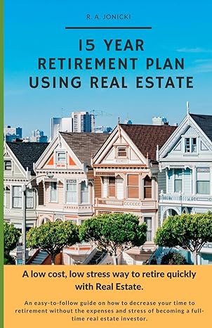 15 year retirement plan using real estate a low cost low stress way to retire quickly with real estate 1st
