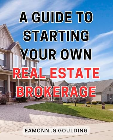 a guide to starting your own real estate brokerage unlock the secrets to launching a profitable real estate