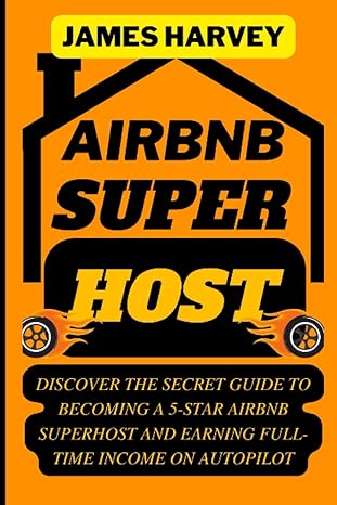 airbnb superhost discover the secret guide to becoming a 5 star airbnb superhost and earning full time income